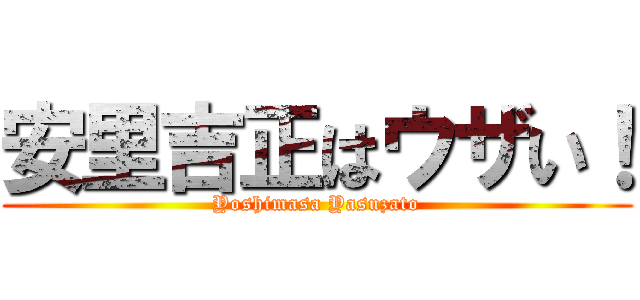 安里吉正はウザい！ (Yoshimasa Yasuzato)