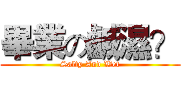 畢業の鹹濕？ (Salty And Wet)