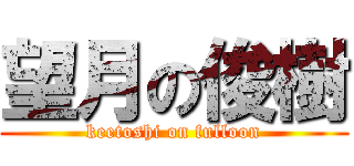 望月の俊樹 (keetoshi on fulloon)