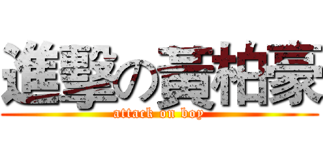 進擊の黃柏豪 (attack on boy)