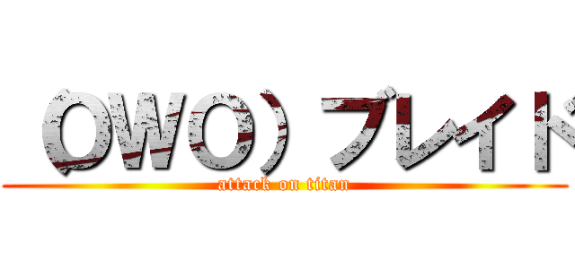 （ＯＷＯ）ブレイド (attack on titan)