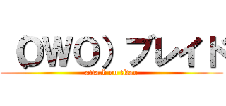 （ＯＷＯ）ブレイド (attack on titan)