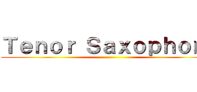 Ｔｅｎｏｒ Ｓａｘｏｐｈｏｎｅ ()