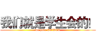 我们就是学生会的！ (we have POWER)