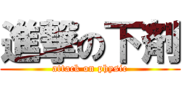 進撃の下剤 (attack on physic)