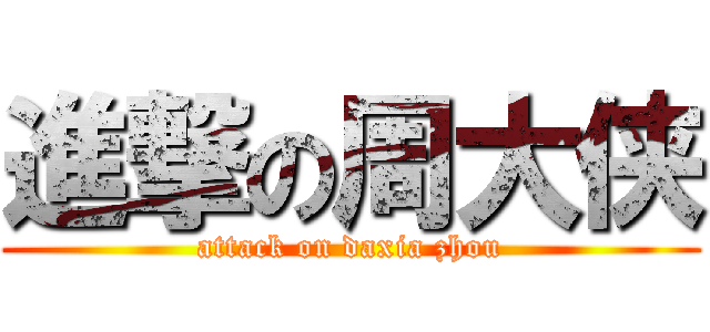 進撃の周大侠 (attack on daxia zhou)