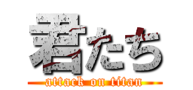 君たち (attack on titan)