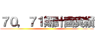 ７０，７１期計画実績 ()
