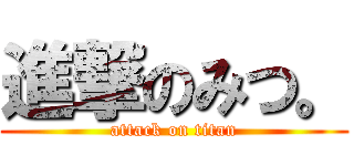 進撃のみつ。 (attack on titan)