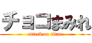 チョコまみれ (attack on titan)