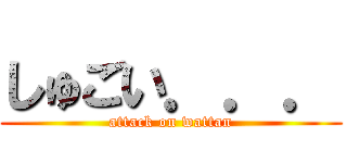 しゅごい．．． (attack on wattan)