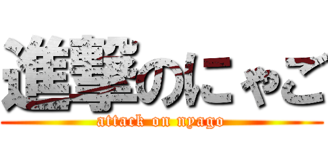 進撃のにゃご (attack on nyago)