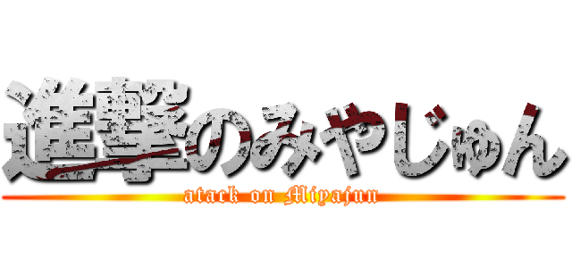 進撃のみやじゅん (atack on Miyajun)