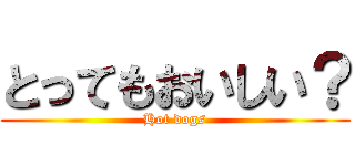 とってもおいしい？ (Hot dogs)