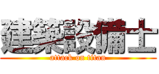 建築設備士 (attack on titan)