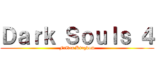 Ｄａｒｋ Ｓｏｕｌｓ ４ (Fallen Kingdom)