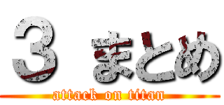 ３ まとめ (attack on titan)