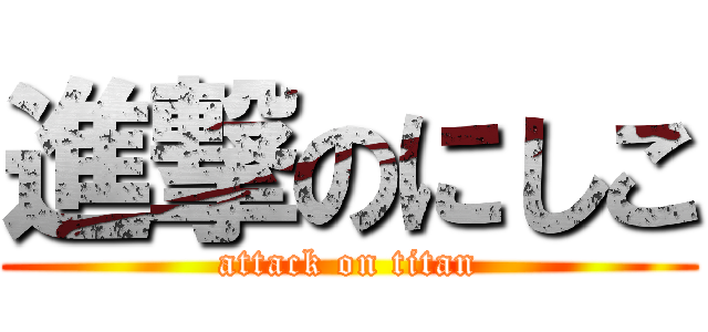 進撃のにしこ (attack on titan)