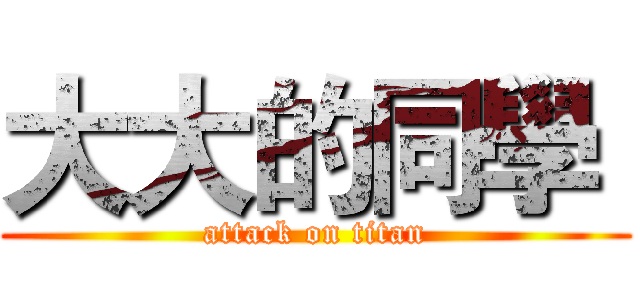 大大的同學  (attack on titan)