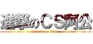 進撃のＣＳ阿公 (attack on titan)
