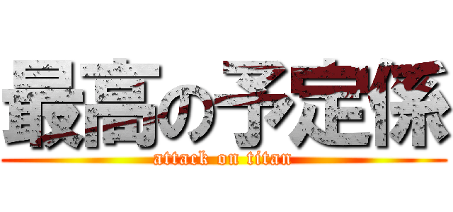 最高の予定係 (attack on titan)