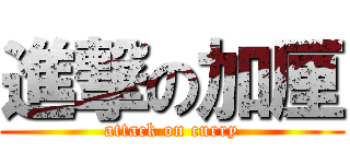 進撃の加厘 (attack on curry)