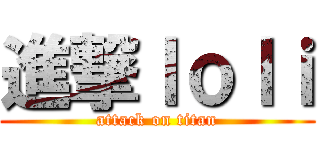 進撃ｌｏｌｉ (attack on titan)
