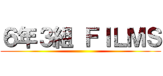 ６年３組 ＦＩＬＭＳ ()