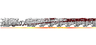 進撃の嗚阿阿阿阿阿阿阿阿阿 (attack on titan)