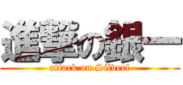 進撃の銀一 (attack on Silverl)