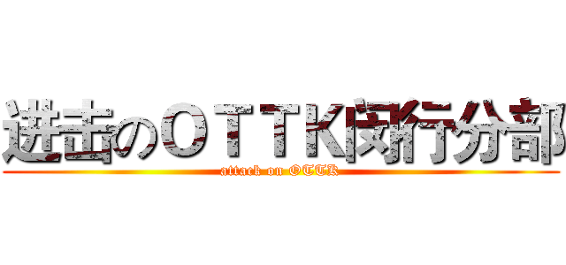 进击のＯＴＴＫ闵行分部 (attack on OTTK)