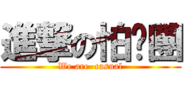 進撃の怕摳團 (We are  casual)