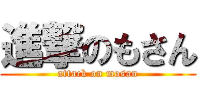 進撃のもさん (attack on mosan)