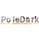 ＰｏｌｅＤａｒｋ (Serenity)