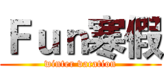 Ｆｕｎ寒假 (winter vacation)