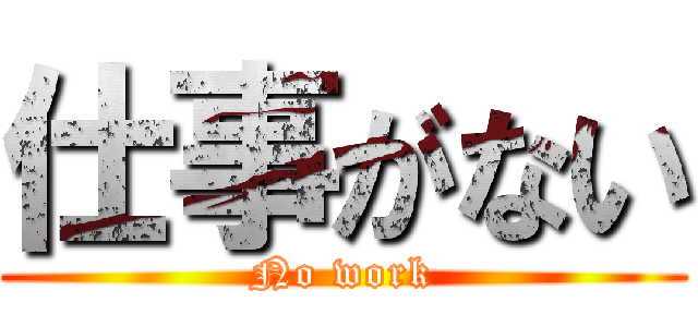 仕事がない (No work)