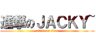 進撃のＪＡＣＫＹ~ (attack on titan)