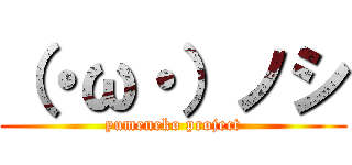 （・ω・）ノシ (yumeneko project)