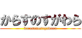 からすのすがわら (karasunosugawara)