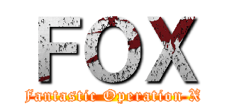 ＦＯＸ (Fantastic Operation X)