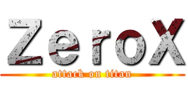 ＺｅｒｏＸ (attack on titan)