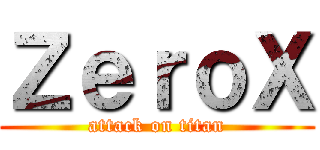 ＺｅｒｏＸ (attack on titan)