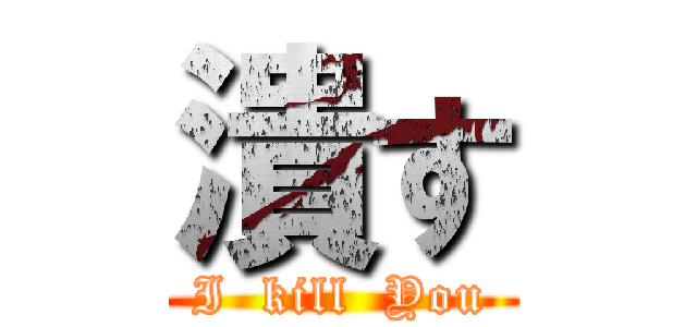 潰す (I  kill  You)