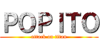 ＰＯＰＩＴＯ (attack on titan)