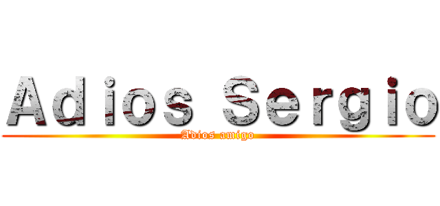 Ａｄｉｏｓ Ｓｅｒｇｉｏ (Adios amigo)