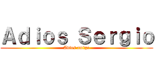 Ａｄｉｏｓ Ｓｅｒｇｉｏ (Adios amigo)