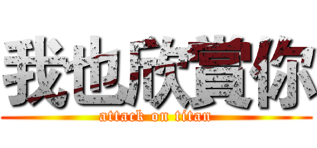我也欣賞你 (attack on titan)