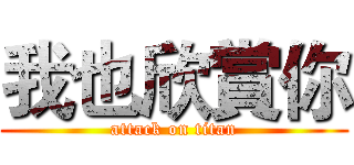 我也欣賞你 (attack on titan)