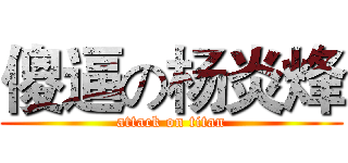 傻逼の杨炎烽 (attack on titan)