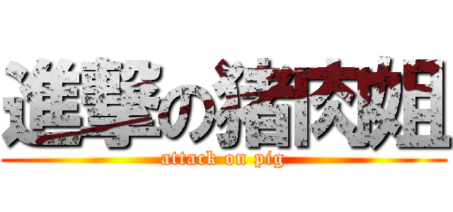 進撃の猪肉姐 (attack on pig)